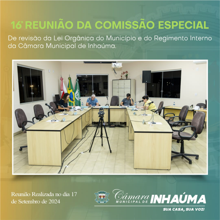 16ª Reunião da Comissão Especial de Revisão da Lei Orgânica do Município e do Regimento Interno da Câmara Municipal de Inhaúma
